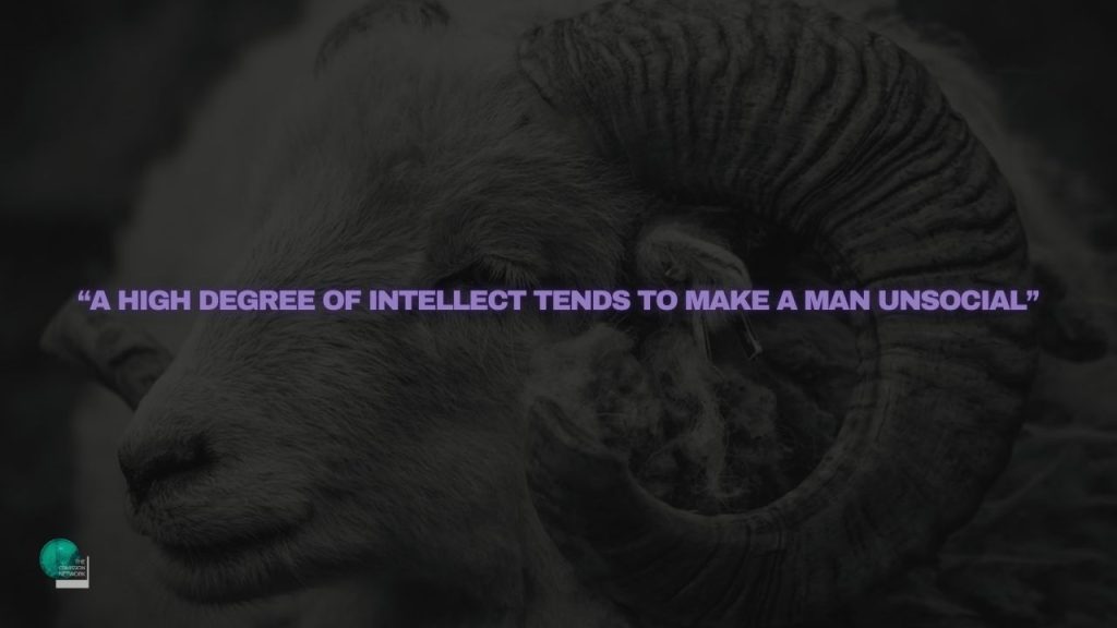 “A HIGH DEGREE OF INTELLECT TENDS TO MAKE A MAN UNSOCIAL”