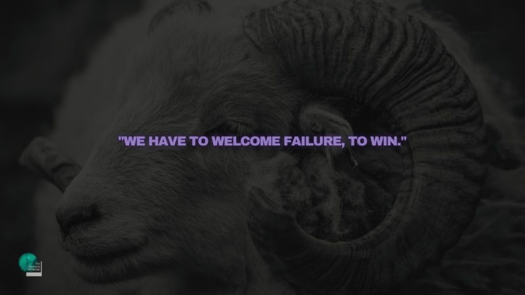 We have to welcome failure, to win.